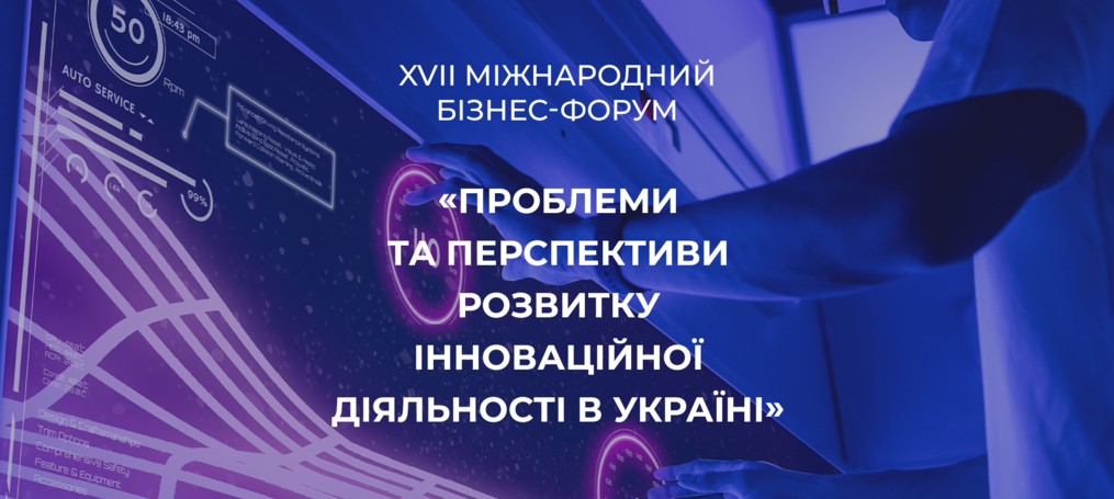 XVІІ Міжнародний бізнес-форум «Проблеми та перспективи розвитку інноваційної діяльності в Україні»