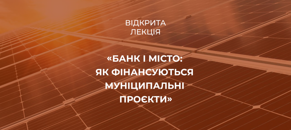 Відкрита лекція «Банк і місто: як фінансуються муніципальні проєкти»