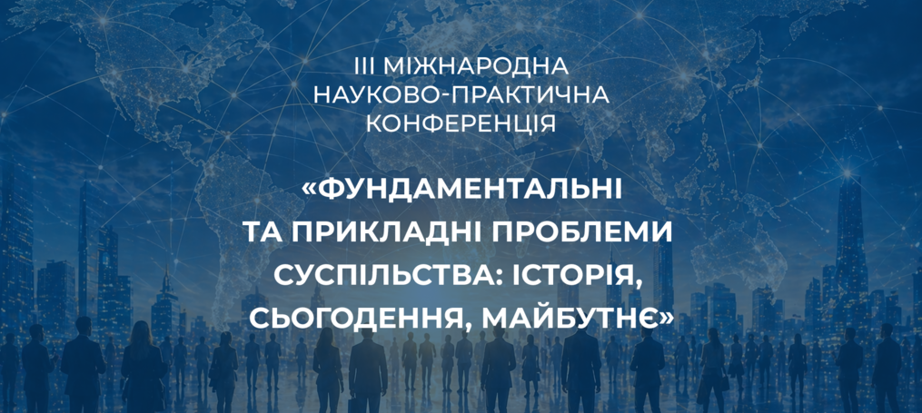 ІІІ Міжнародна науково-практична конференція «Фундаментальні та прикладні проблеми суспільства: історія, сьогодення, майбутнє»
