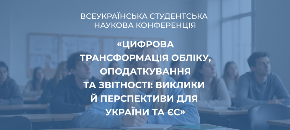 Всеукраїнська студентська наукова конференція «Цифрова трансформація обліку, оподаткування та звітності: виклики й перспективи для України та ЄС»