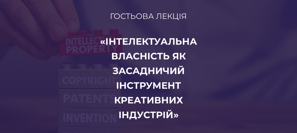 Гостьова лекція від експерта Українського національного офісу інтелектуальної власності інновацій