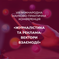 VІІІ Міжнародна науково-практична конференція «Журналістика та реклама: вектори взаємодії»