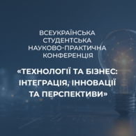 Ідеї, що формують майбутнє: підсумки Всеукраїнської студентської науково-практичної конференції «Технології та бізнес: інтеграція, інновації та перспективи»
